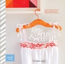Little Sew & Sew : Over 30 Delightfully Simple Sewing and Embroidery Projects - Book