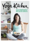 The Yoga Kitchen : Over 100 vegetarian recipes to energise the body, balance the mind & make a happier you - Book