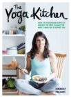The Yoga Kitchen : Over 100 Vegetarian Recipes to Energise the Body, Balance the Mind & Make a Happier You - eBook