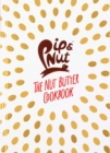 Pip & Nut: The Nut Butter Cookbook : Over 70 Recipes that Put the 'Nut' in Nutrition - Book