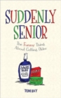 Suddenly Senior : The Funny Thing About Getting Older - Book