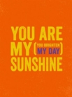You Are My Sunshine : (You Brighten My Day) - Book