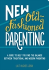 New Old-Fashioned Parenting : A Guide to Help You Find the Balance between Traditional and Modern Parenting - Book