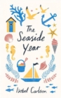The Seaside Year : A Month-by-Month Guide to Making the Most of the Coast - Book
