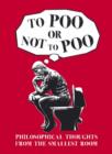 To Poo or Not to Poo : Philosphical Thoughts from the Smallest Room - Book