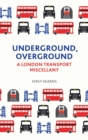 Underground, Overground : A London Transport Miscellany - Book