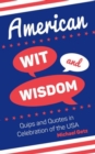 American Wit and Wisdom : Quips and Quotes in Celebration of the USA - Book