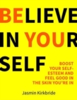 Believe in Yourself : Boost Your Self-Esteem and Feel Good in the Skin You're In - Book