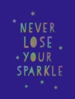 Never Lose Your Sparkle : Uplifting Quotes to Help You Find Your Shine - Book