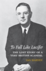 To Fall Like Lucifer : The Lost Story of a Very British Scandal - eBook