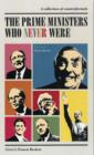 The Prime Ministers Who Never Were : A Collection of Counterfactuals - Book