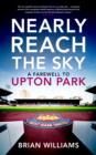 Nearly Reach the Sky : A Farwell to Upton Park - Book