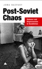 Post-Soviet Chaos : Violence and Dispossession in Kazakhstan - eBook