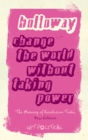 Change the World Without Taking Power : The Meaning of Revolution Today - eBook