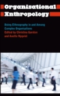 Organisational Anthropology : Doing Ethnography in and Among Complex Organisations - eBook