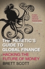 The Heretic's Guide to Global Finance : Hacking the Future of Money - eBook