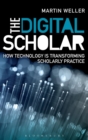 The Digital Scholar : How Technology is Transforming Scholarly Practice - Book