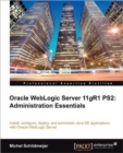 Oracle Weblogic Server 11gR1 PS2: Administration Essentials : Install, configure, and deploy Java EE applications with Oracle WebLogic Server using the Administration Console and command line - Book