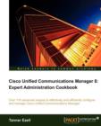 Cisco Unified Communications Manager 8: Expert Administration Cookbook - Book