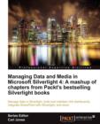 Managing Data and Media in Silverlight 4: A mashup of chapters from Packt's bestselling Silverlight books - Book