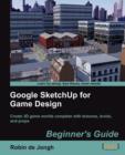 Google SketchUp for Game Design: Beginner's Guide - Book