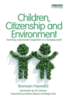 Children, Citizenship and Environment : Nurturing a Democratic Imagination in a Changing World - Book
