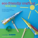 Eco-Friendly Crafting With Kids : 35 step-by-step projects for preschool kids and adults to create together - eBook