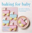 Baking for Baby : Cute Cakes and Cookies for Baby Showers, Christenings and Early Birthdays - Book