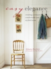 Easy Elegance : Creating a Relaxed, Comfortable, and Stylish Home - Book