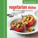The Easy Kitchen: Vegetarian Dishes : Simple Recipes for Delicious Food Every Day - Book