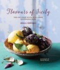 Flavours of Sicily : Fresh and Vibrant Recipes from a Unique Mediterranean Island - Book