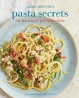 Laura Santini's Pasta Secrets : Over 70 Delicious Recipes, from Authentic Classics to Modern and Healthful Alternatives - Book