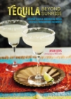 Tequila Beyond Sunrise : Over 40 Tequila and Mezcal-Based Cocktails from Around the World - Book