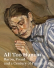 All Too Human : Bacon, Freud and a Century of Painting Life - Book