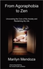 From Agoraphobia to Zen : Uncovering The Core of My Anxiety and Reclaiming My Life - Book