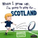 When I Grow Up, I'm Going to Play for Scotland (Rugby) - Book