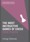 The Most Instructive Games of Chess Ever Played : 62 masterly games of chess strategy - Book