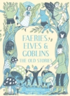 Faeries, Elves and Goblins : The Old Stories and fairy tales - Book