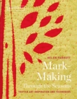Mark-Making Through the Seasons : Textile Art Inspirations and Techniques - Book