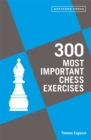 300 Most Important Chess Exercises : Study five a week to be a better chessplayer - Book