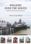 Walking Over the Waves : Quintessential British Seaside Piers - eBook