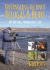 Untangling the Knot, Belugas and Bears : My Natural World on Film - Book