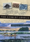 The King of Lokoja : William Balfour Baikie the Forgotten Man of Africa - Book