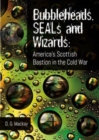 Bubbleheads, SEALs and Wizards : America's Scottish Bastion in the Cold War - Book