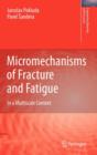 Micromechanisms of Fracture and Fatigue : In a Multiscale Context - Book
