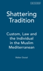 Shattering Tradition : Custom, Law and the Individual in the Muslim Mediterranean Pt. 1 - Book