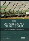 The Unwelcome Neighbour : Turkey's Kurdish Policy - Book