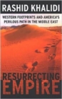 Resurrecting Empire : Western Footprints and America's Perilous Path in the Middle East - Book