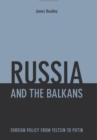 Russia and the Balkans : Foreign Policy from Yeltsin to Putin - Book