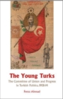 The Young Turks : The Committee of Union and Progress in Turkish Politics 1908-14 - Book
